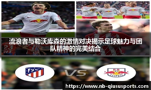 流浪者与勒沃库森的激情对决揭示足球魅力与团队精神的完美结合
