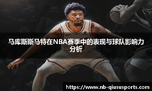 马库斯斯马特在NBA赛季中的表现与球队影响力分析