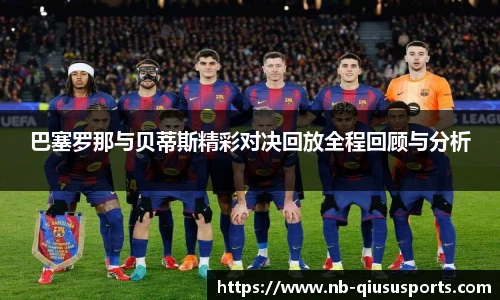 巴塞罗那与贝蒂斯精彩对决回放全程回顾与分析