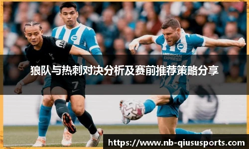 狼队与热刺对决分析及赛前推荐策略分享